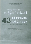 HƯỚNG DẪN ÔN TẬP MÔN NGỮ VĂN LỚP 11 - 43 ĐỀ TỰ LUẬN ĐỌC - VIẾT (Theo định dạng đề thi mới của Bộ GD-ĐT; Tiền đề cho kì thi tốt nghiệp THPT; Dùng chung cho 3 bộ SGK hiện hành)